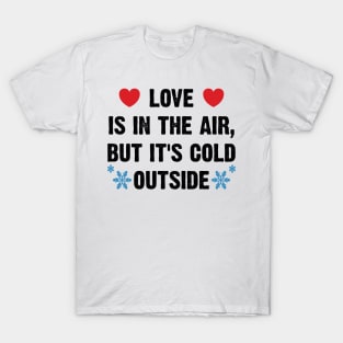 Love Is In The Air, But It's Cold Outside v2 T-Shirt